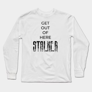 Get Out Of Here STALKER Long Sleeve T-Shirt